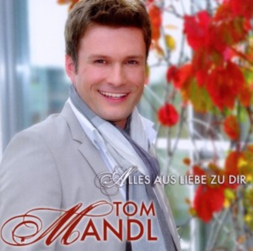 Tom Mandl – Alles aus Liebe zu dir