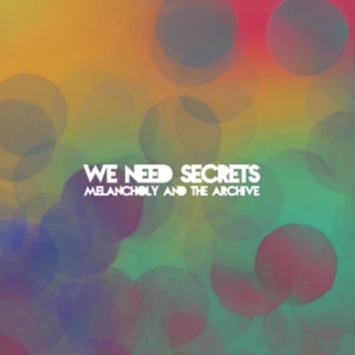 We Need Secrets – Melancholy And The Archive