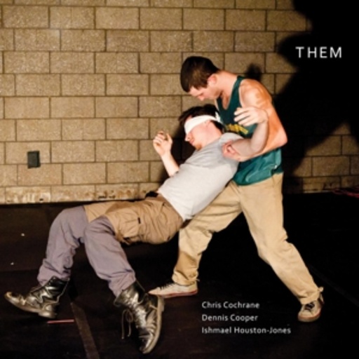 Chris Cochrane/Dennis Cooper/Ishmael Houston-Jones – Them