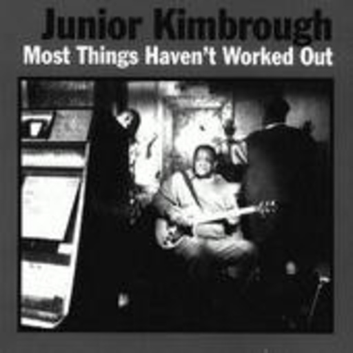 Junior Kimbrough – Most Things Haven't ...