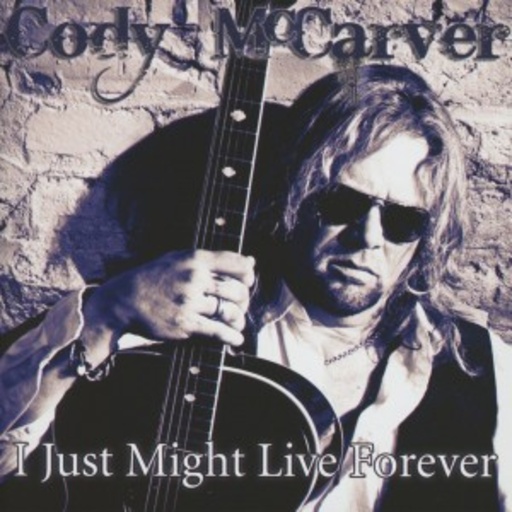 Cody McCarver – I Just Might Live Forever