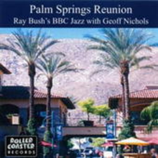 Ray Bush's BBC Jazz with Geoff Nichols – Palm Springs Reunion