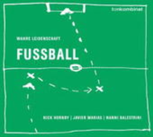Nick Hornby/Javier Marias/Marcel Reif/... – Wahre Leidenschaft - Fußball