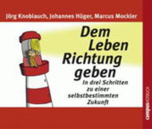 Johannes Hüger/Jörg Knoblauch/Marcus Mockler – Dem Leben Richtung geben - In drei Schritten zu einer selbstbestimmten Zukunft