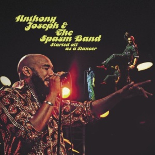 Anthony Joseph & The Spasm – Started Off As A Dancer