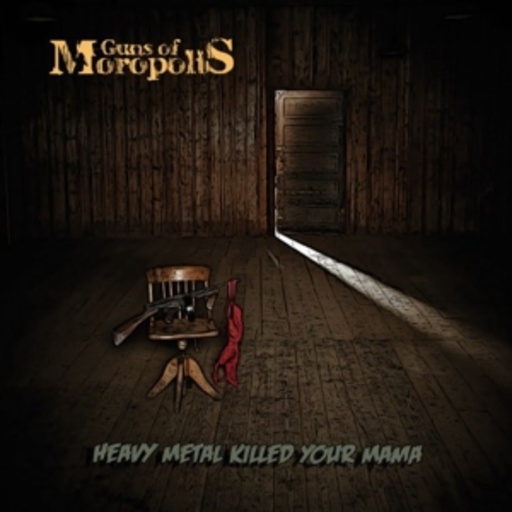 Guns Of Moropolis – Heavy Metal Killed Your Mama