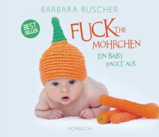Barbara Ruscher – Fuck The Möhrchen - Ein Baby packt aus