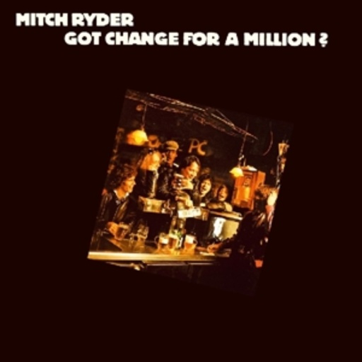 Mitch Ryder – Got Change For A Million?
