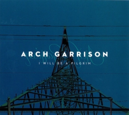 Arch Garrison – I Will Be A Pilgrim