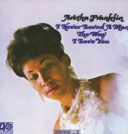 Aretha Franklin – I Never Loved A Man The Way I Love You