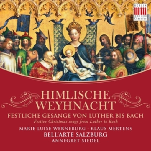 Annegret Siedel/Bell'arte Salzburg – Himmlische Weyhnacht - Festliche Gesänge von Luther bis Bach