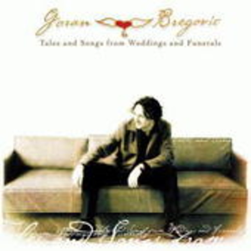 Goran Bregovic – Tales And Songs From Weddings And Funerals