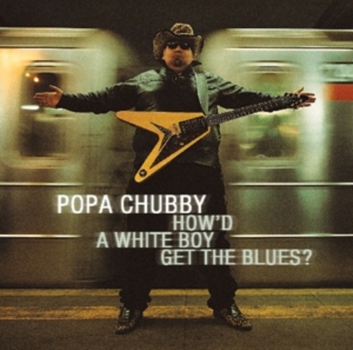 Popa Chubby – How'd A White Boy Get The Blues?