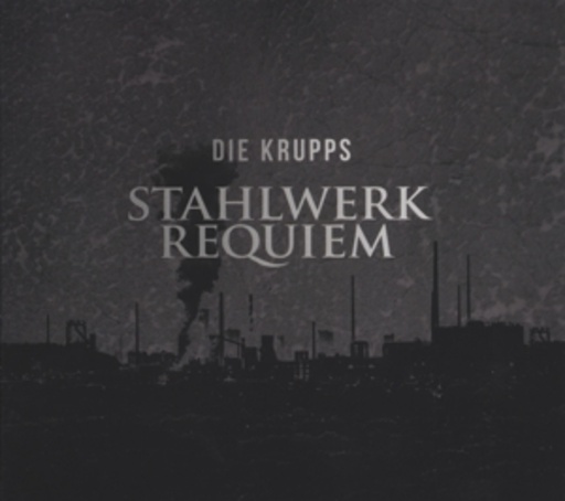 Die Krupps – Stahlwerkrequiem