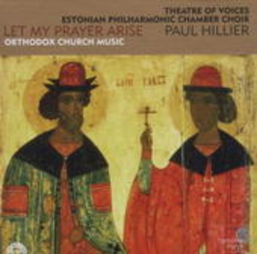 Paul Hillier/Estonian Philharmonic Chamber Choir – Let My Prayer Arise: Orthodox Church Music