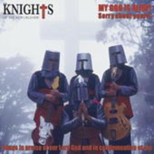 Knights Of The New Crusade – My God Is Alive! Sorry About Yours