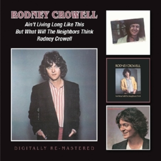 Rodney Crowell – Ain't Living Long Like This/But What Will The Neigbors Think/Rodney Crowell