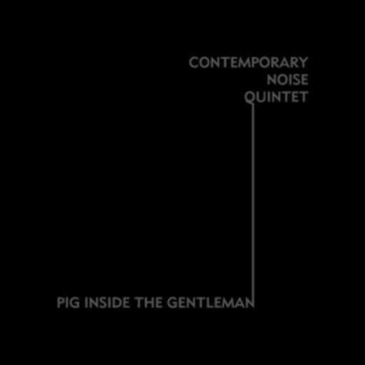 The Contemporary Noise Quintet – I - Pig Inside The Gentleman