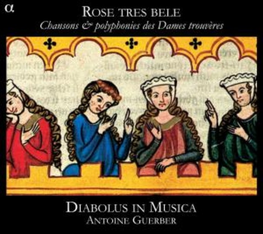 Diabolus In Musica/Antoine Guerber – Rose Tres Bele - Chansons & Polyphonies Des Dames Trouvères