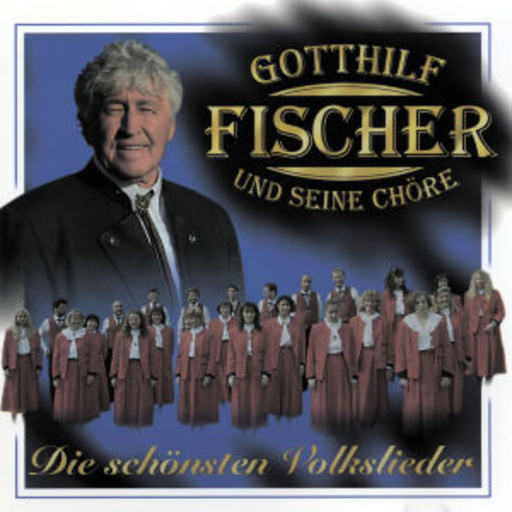 Gotthilf Fischer und seine Chöre – Die schönsten Volkslieder