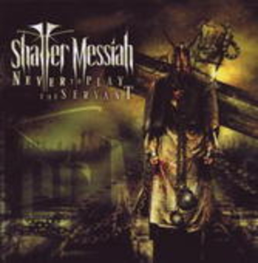 Shatter Messiah – Never To Play The Servant
