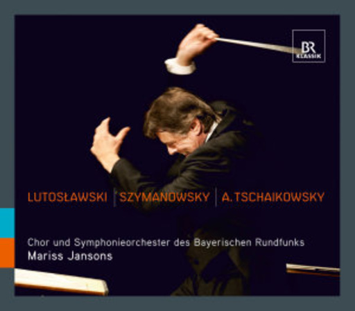 Mariss Jansons/Chor und Symphonieorchester des BR – Lutoslaeski - Szymanowsky - Tschaikowsky