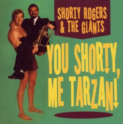 Shorty Rogers & The Giant – You Shorty, Me Tarzan!