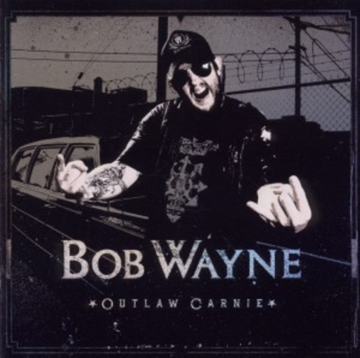 Bob Wayne – Outlaw Carnie