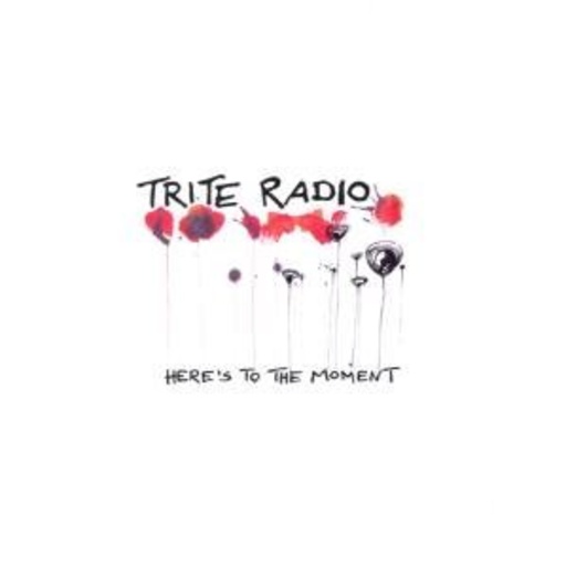 Trite Radio – Here's To The Moment