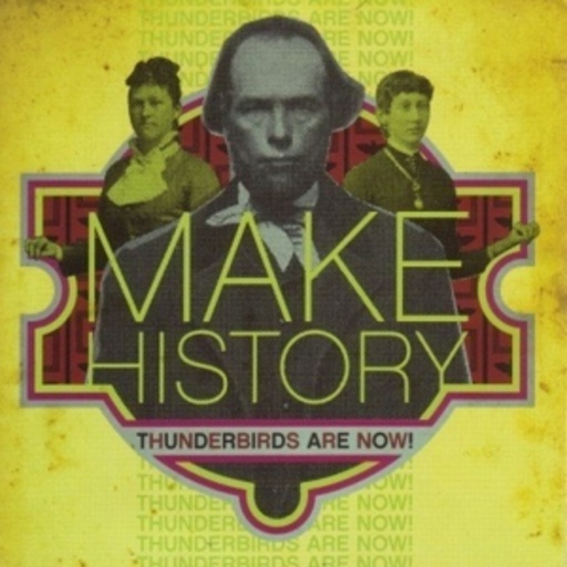 Thunderbirds Are Now – Make History