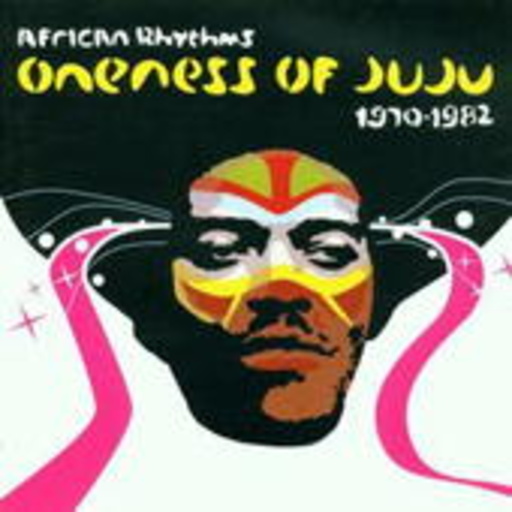 Oneness Of Juju – African Rhythms 1972-1982