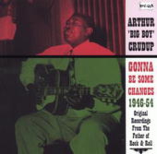 Arthur Crudup Big Boy – Gonna Be Some Changes 1946-54