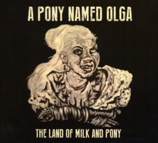 A Pony Named Olga – The Land Of Milk And Pony
