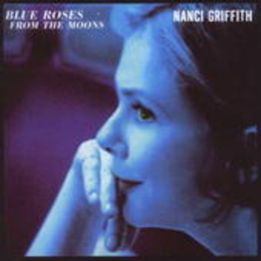 Nanci Griffith – Blue Roses From The Moons
