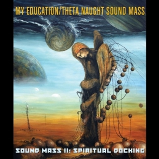 My Education/Theta Naught – Sound Mass II: Spiritual Docking