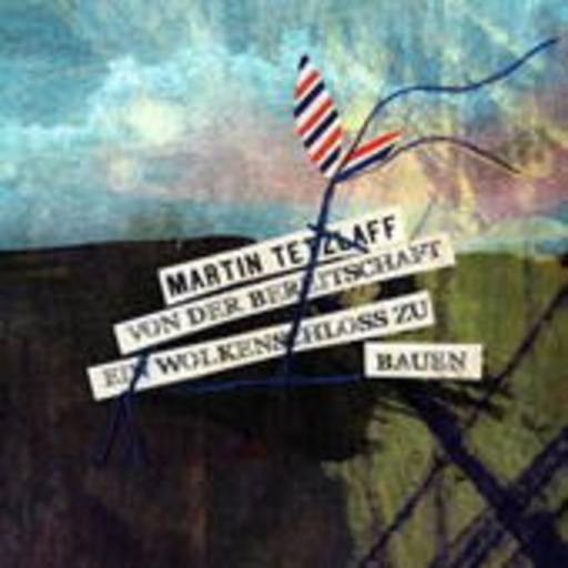 Martin Tetzlaff – Von der Bereitschaft ein Wolkenschloss zu Bauen