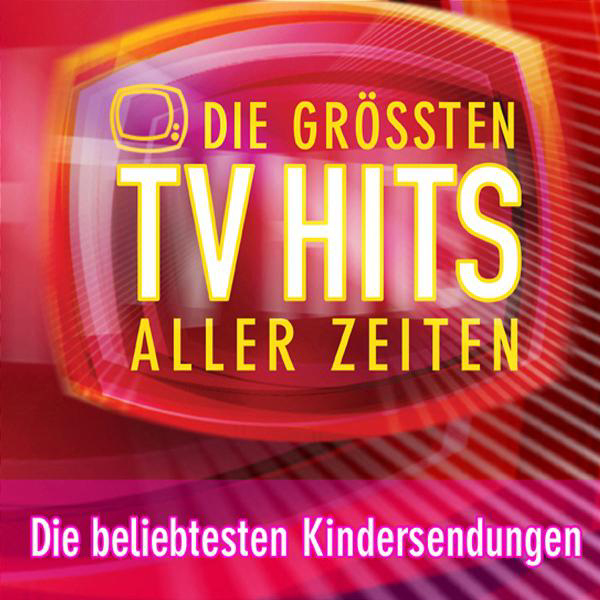 Diverse – Die größten TV Hits aller Zeiten - Die beliebtesten Kindersendungen