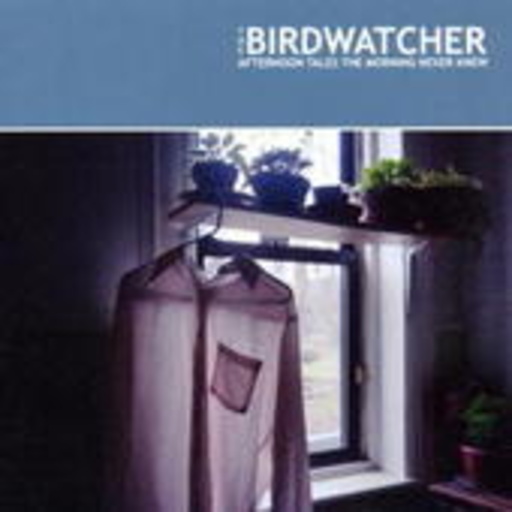Birdwatcher – Afternoon Tales The Morning Never Knew