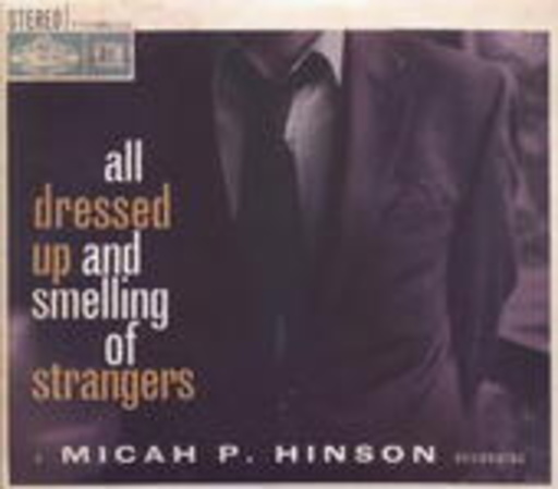 Micah P. Hinson – All Dressed Up And Smelling Of Strangers