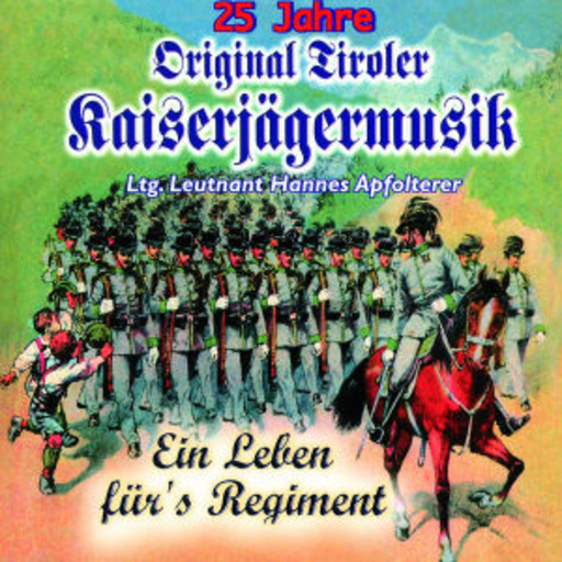 Original Tiroler Kaiserjägermusik – Ein Leben fürs Regiment