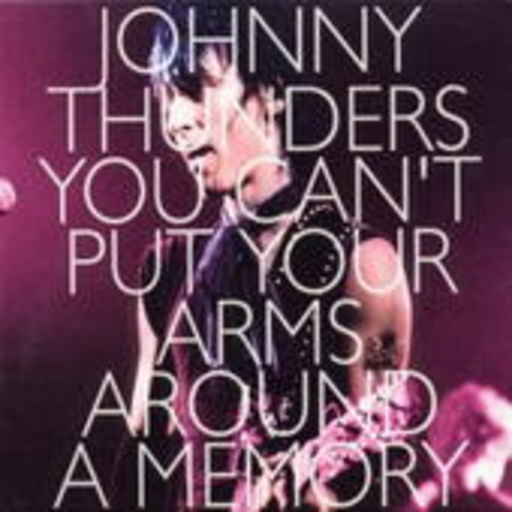 Johnny Thunders – You Can't Put Your Arms Around A Memory