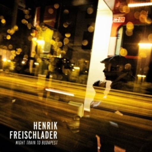Henrik Freischlader – Night Train To Budapest
