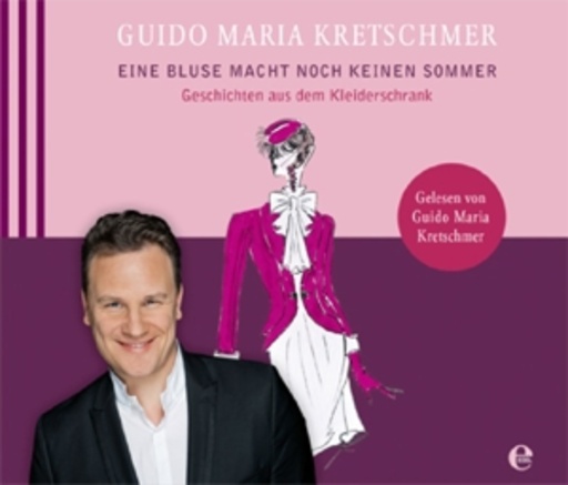 Guido Maria Kretschmer – Eine Bluse macht noch keinen Sommer - Geschichten aus dem Kleiderschrank