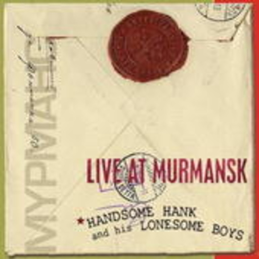 Handsome Hank & His Lonesome Boys – Live At Murmansk