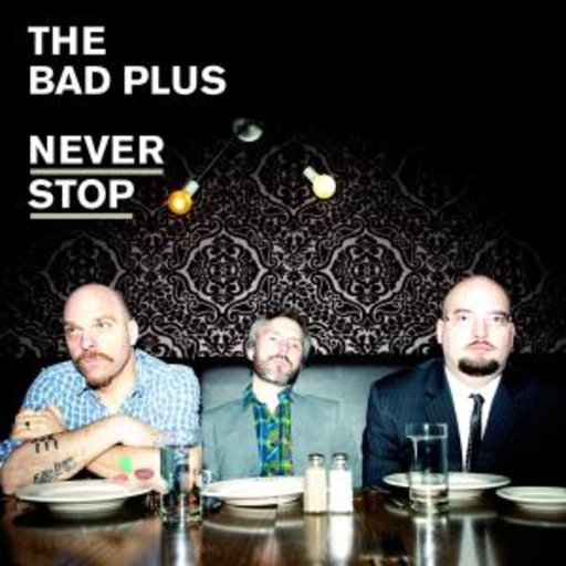 The Bad Plus – Never Stop