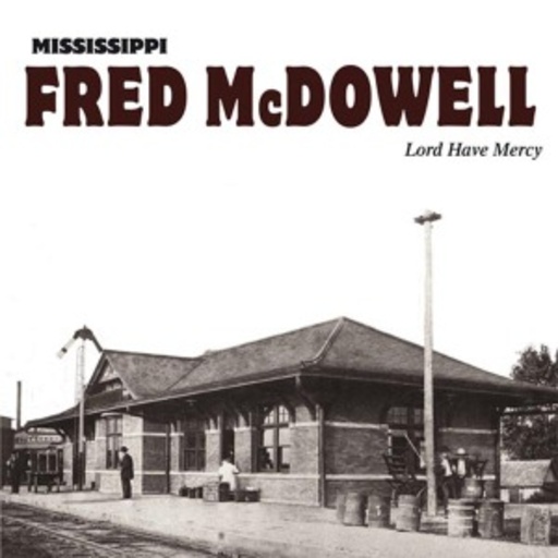 Mississippi Fred McDowell – Lord Have Mercy