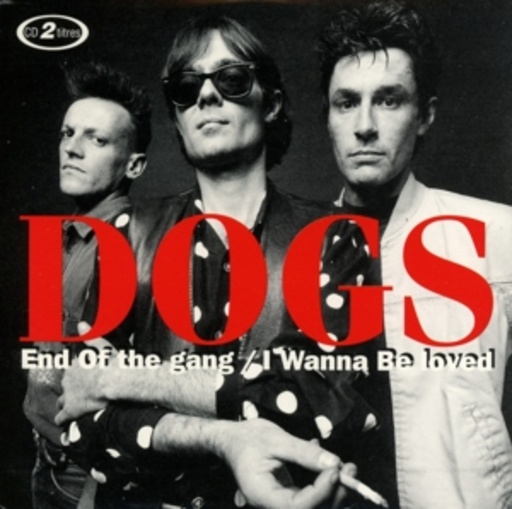 Dogs – End Of The Gang/I Wanna Be Loved