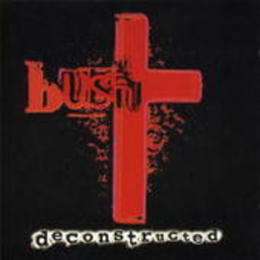 Bush – Deconstructed