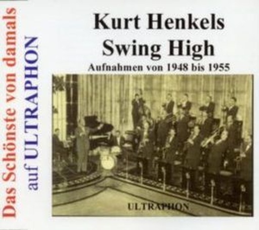 Kurt Henkels – Swing High - Aufnahmen von 1948 - 1955