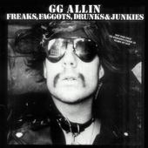 GG Allin – Freaks, Faggots, Drunks & Junkies